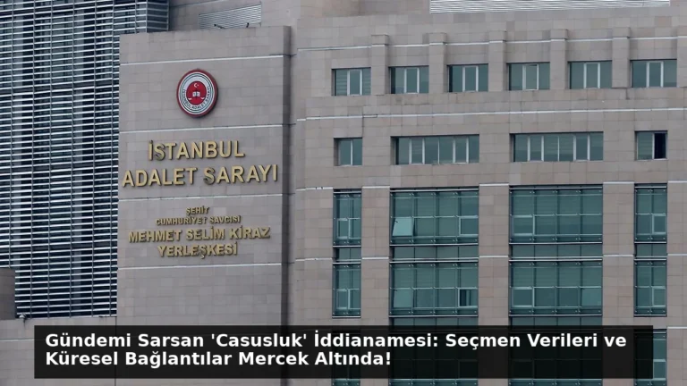 Gündemi Sarsan ‘Casusluk’ İddianamesi: Seçmen Verileri ve Küresel Bağlantılar Mercek Altında!