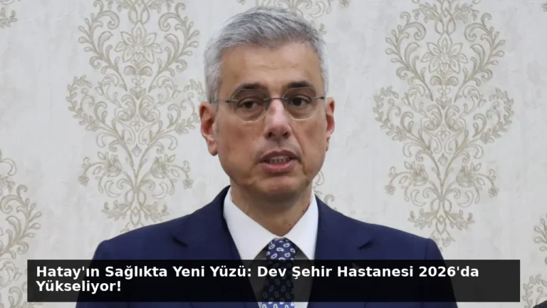 Hatay’ın Sağlıkta Yeni Yüzü: Dev Şehir Hastanesi 2026’da Yükseliyor!