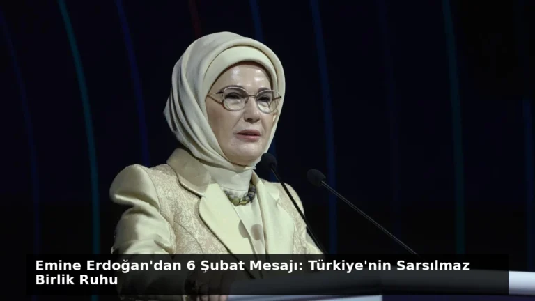 Emine Erdoğan’dan 6 Şubat Mesajı: Türkiye’nin Sarsılmaz Birlik Ruhu