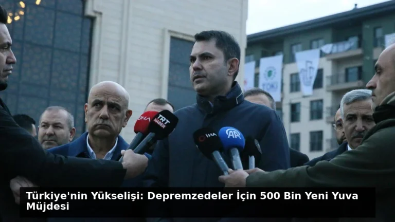 Türkiye’nin Yükselişi: Depremzedeler İçin 500 Bin Yeni Yuva Müjdesi