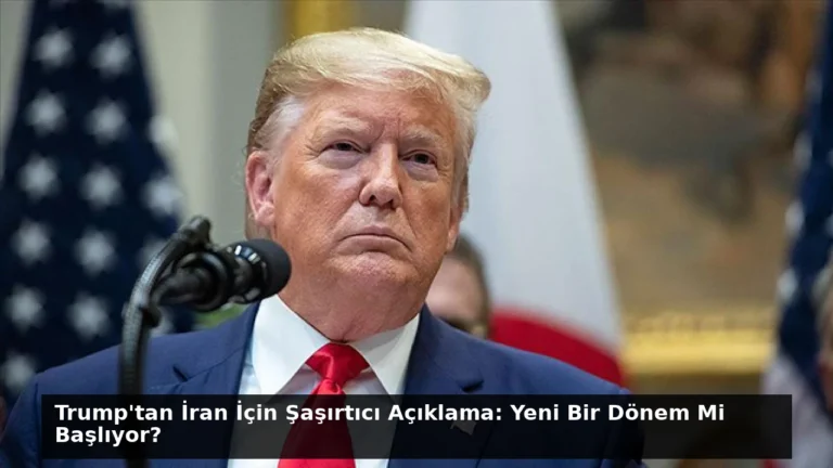 Trump’tan İran İçin Şaşırtıcı Açıklama: Yeni Bir Dönem Mi Başlıyor?