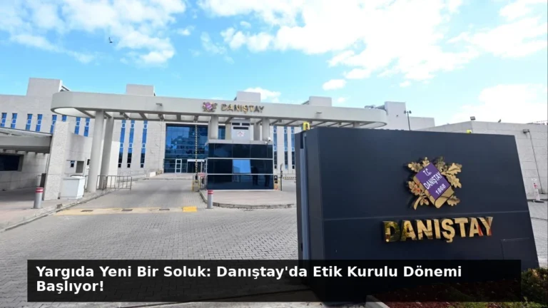 Yargıda Yeni Bir Soluk: Danıştay’da Etik Kurulu Dönemi Başlıyor!