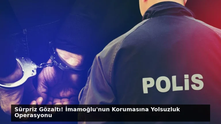 Sürpriz Gözaltı! İmamoğlu’nun Korumasına Yolsuzluk Operasyonu
