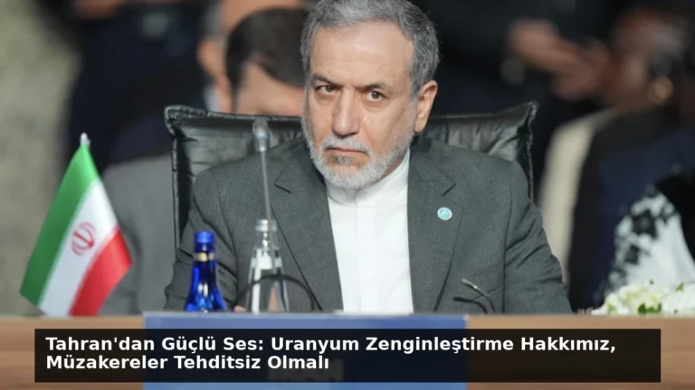 Tahran’dan Güçlü Ses: Uranyum Zenginleştirme Hakkımız, Müzakereler Tehditsiz Olmalı