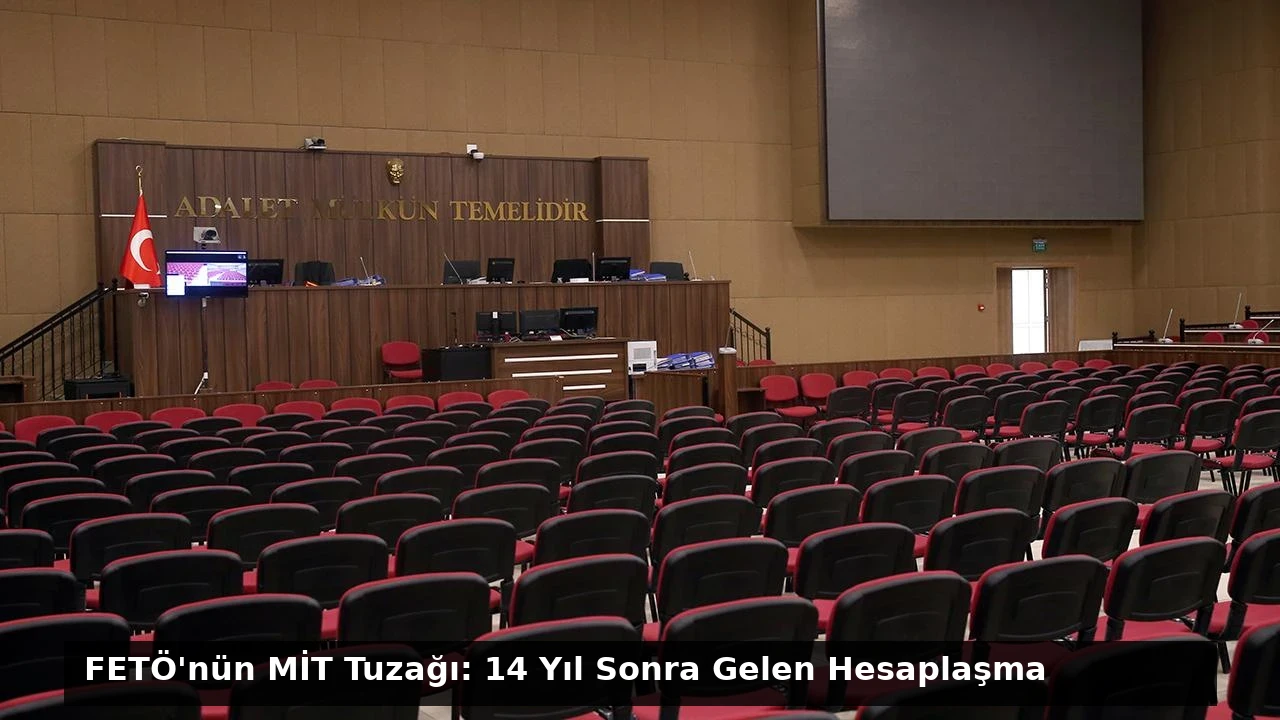 FETÖ’nün MİT Tuzağı: 14 Yıl Sonra Gelen Hesaplaşma