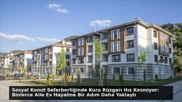 Sosyal Konut Seferberliğinde Kura Rüzgarı Hız Kesmiyor: Binlerce Aile Ev Hayaline Bir Adım Daha Yaklaştı