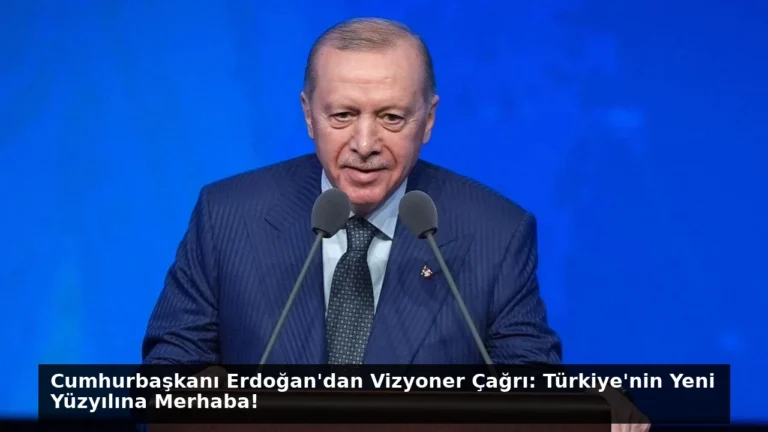 Cumhurbaşkanı Erdoğan’dan Vizyoner Çağrı: Türkiye’nin Yeni Yüzyılına Merhaba!