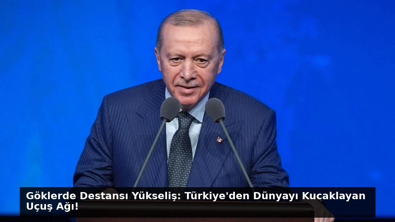 Göklerde Destansı Yükseliş: Türkiye’den Dünyayı Kucaklayan Uçuş Ağı!