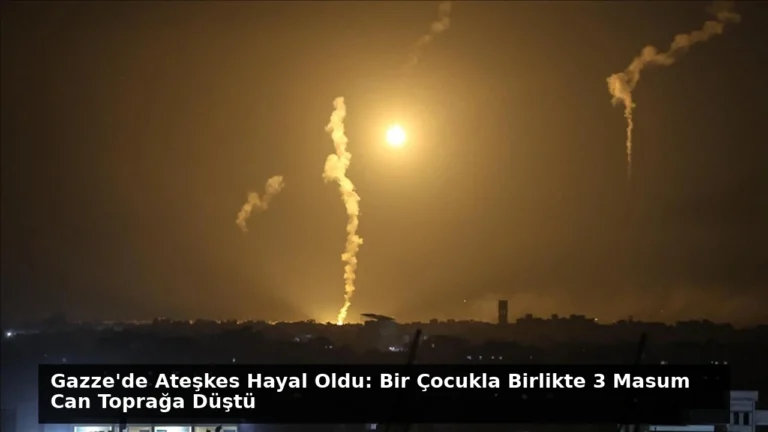 Gazze’de Ateşkes Hayal Oldu: Bir Çocukla Birlikte 3 Masum Can Toprağa Düştü