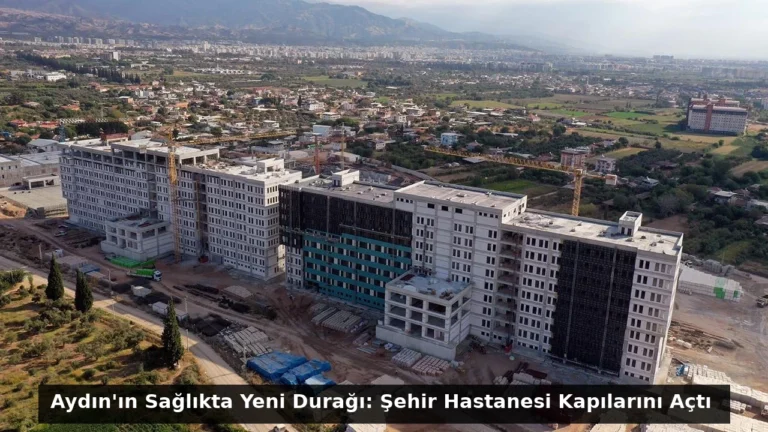 Aydın’ın Sağlıkta Yeni Durağı: Şehir Hastanesi Kapılarını Açtı