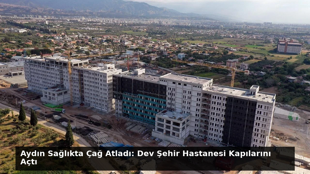 Aydın Sağlıkta Çağ Atladı: Dev Şehir Hastanesi Kapılarını Açtı