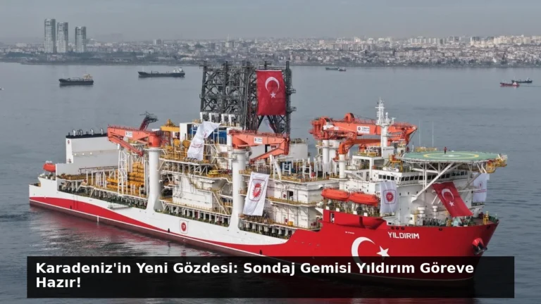Karadeniz’in Yeni Gözdesi: Sondaj Gemisi Yıldırım Göreve Hazır!
