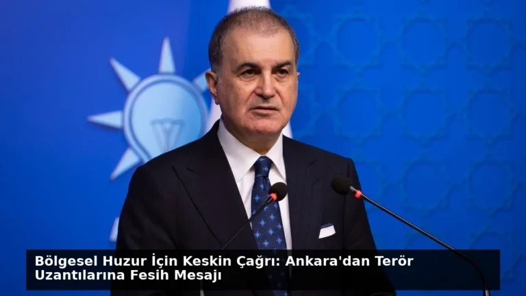 Bölgesel Huzur İçin Keskin Çağrı: Ankara’dan Terör Uzantılarına Fesih Mesajı