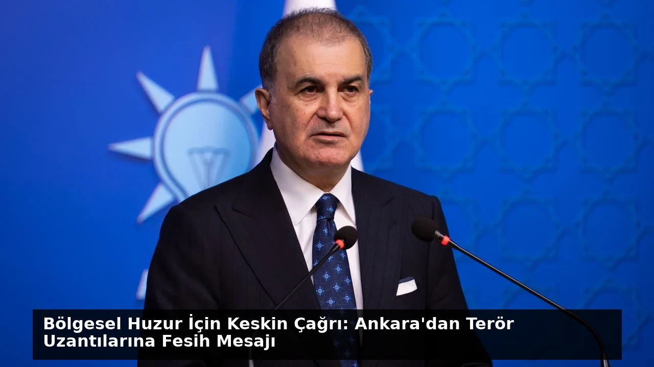 Bölgesel Huzur İçin Keskin Çağrı: Ankara’dan Terör Uzantılarına Fesih Mesajı