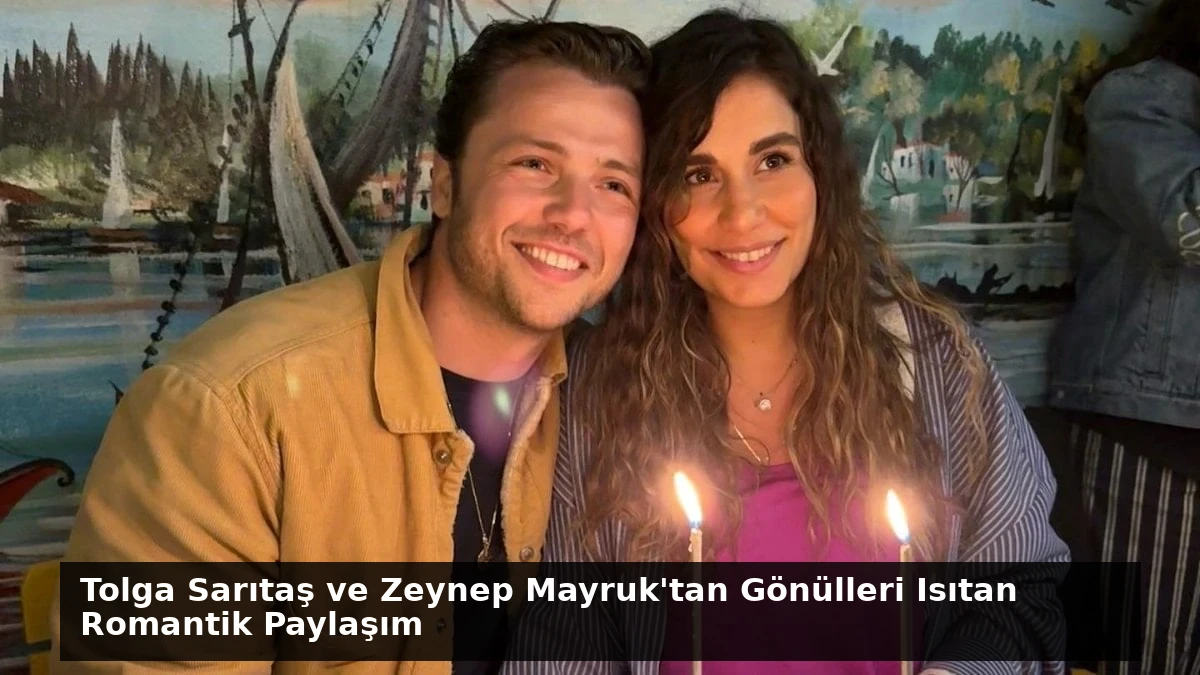 Tolga Sarıtaş ve Zeynep Mayruk’tan Gönülleri Isıtan Romantik Paylaşım
