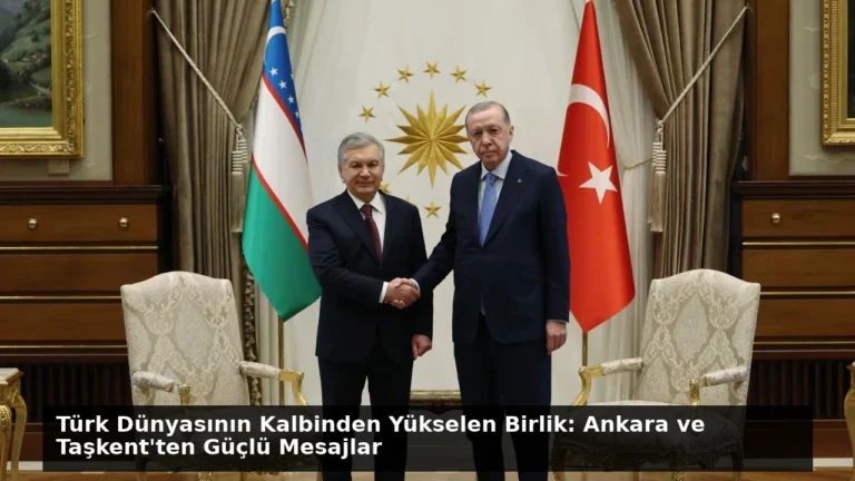 Türk Dünyasının Kalbinden Yükselen Birlik: Ankara ve Taşkent’ten Güçlü Mesajlar