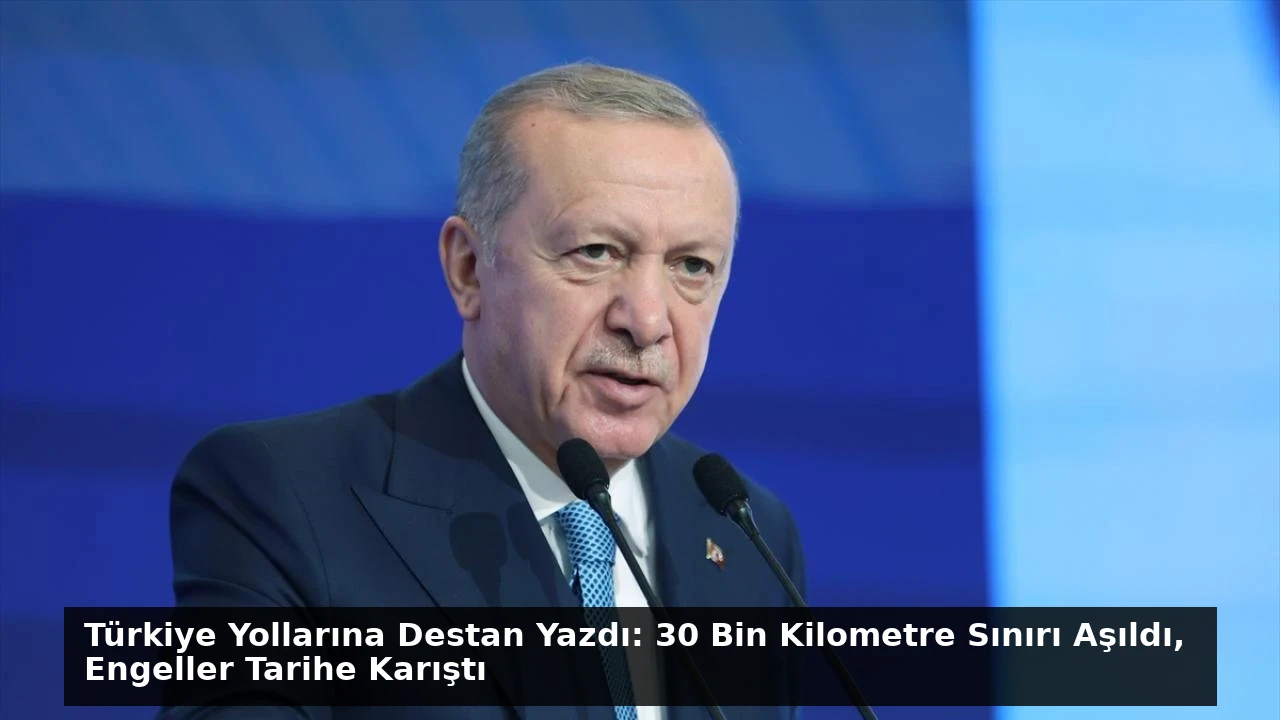 Türkiye Yollarına Destan Yazdı: 30 Bin Kilometre Sınırı Aşıldı, Engeller Tarihe Karıştı