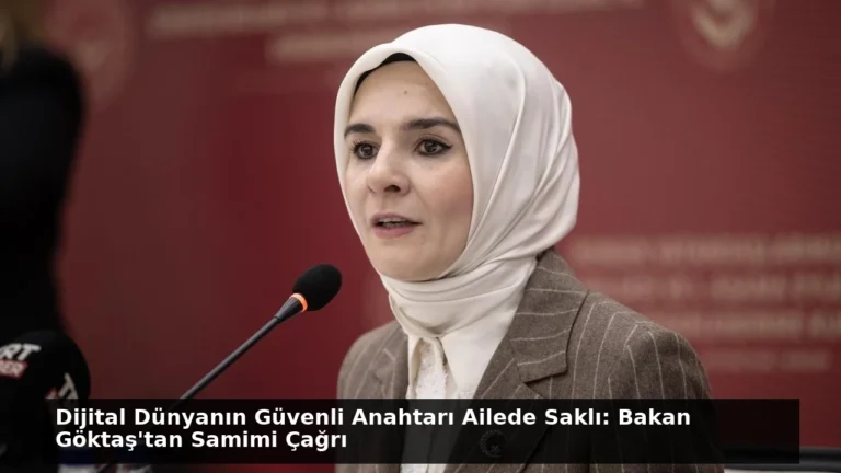 Dijital Dünyanın Güvenli Anahtarı Ailede Saklı: Bakan Göktaş’tan Samimi Çağrı