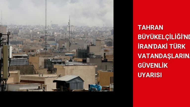 Tahran Büyükelçiliği’nden İran’daki Türk Vatandaşlarına Güvenlik Uyarısı