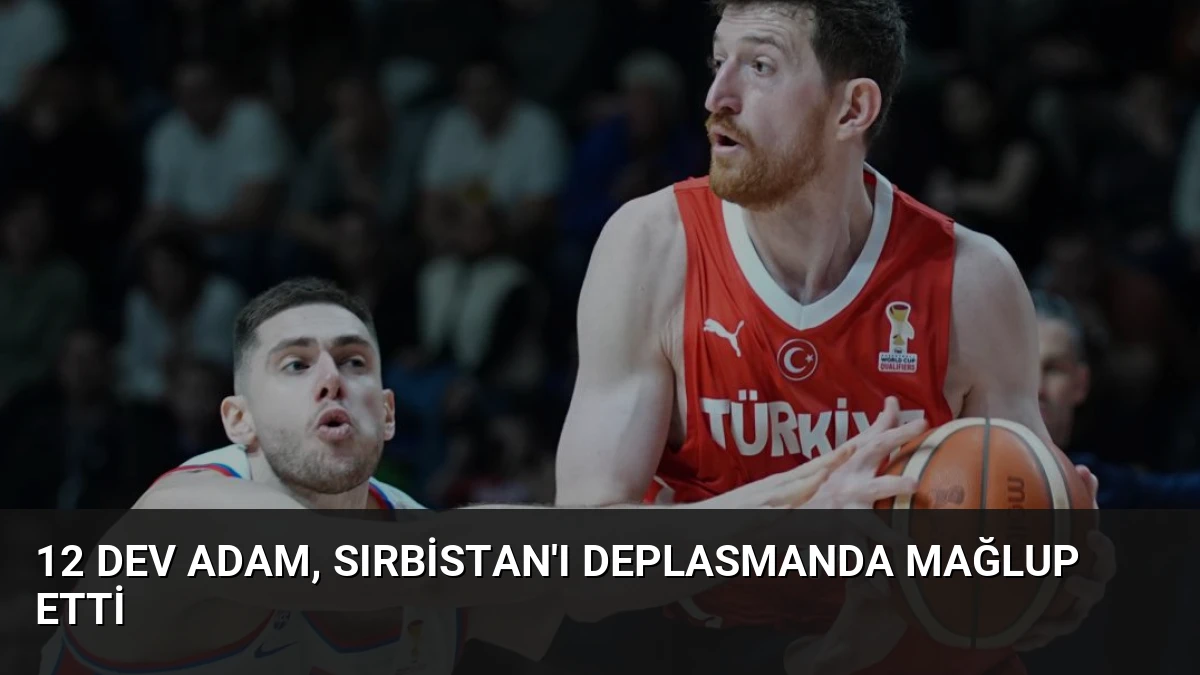 12 Dev Adam, Sırbistan’ı Deplasmanda Mağlup Etti