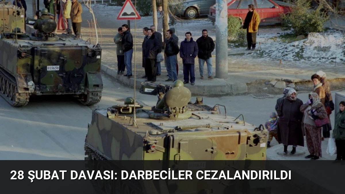 28 Şubat Davası: Darbeciler Cezalandırıldı