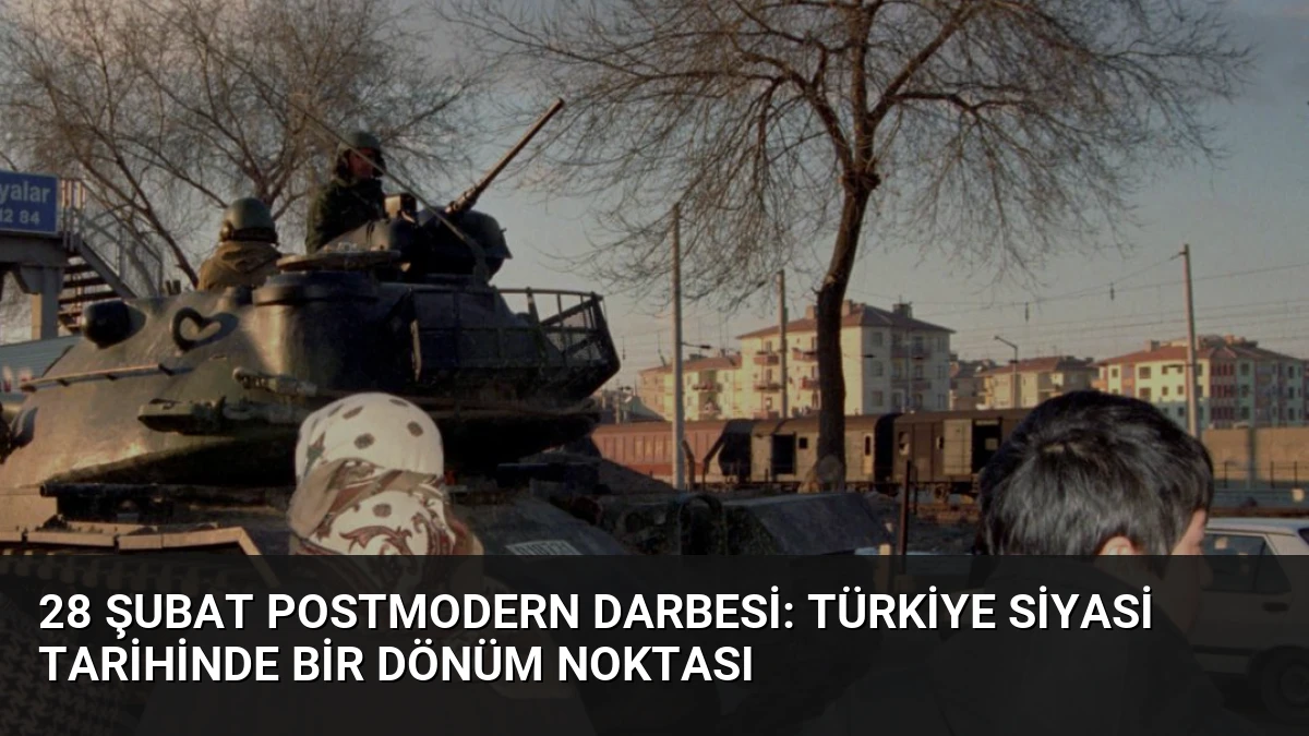 28 Şubat Postmodern Darbesi: Türkiye Siyasi Tarihinde Bir Dönüm Noktası