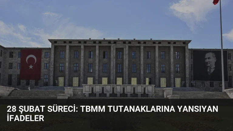 28 Şubat Süreci: TBMM Tutanaklarına Yansıyan İfadeler
