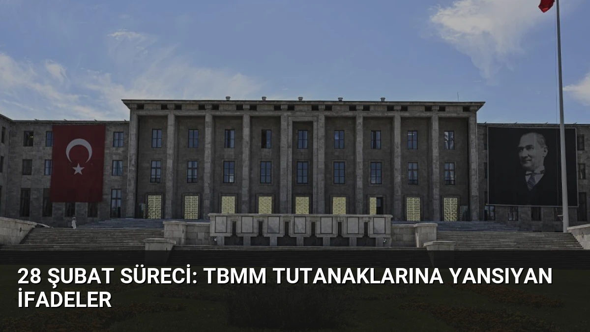 28 Şubat Süreci: TBMM Tutanaklarına Yansıyan İfadeler
