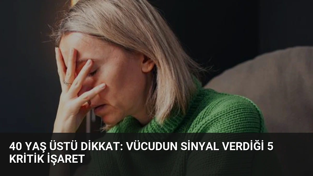 40 Yaş Üstü Dikkat: Vücudun Sinyal Verdiği 5 Kritik İşaret