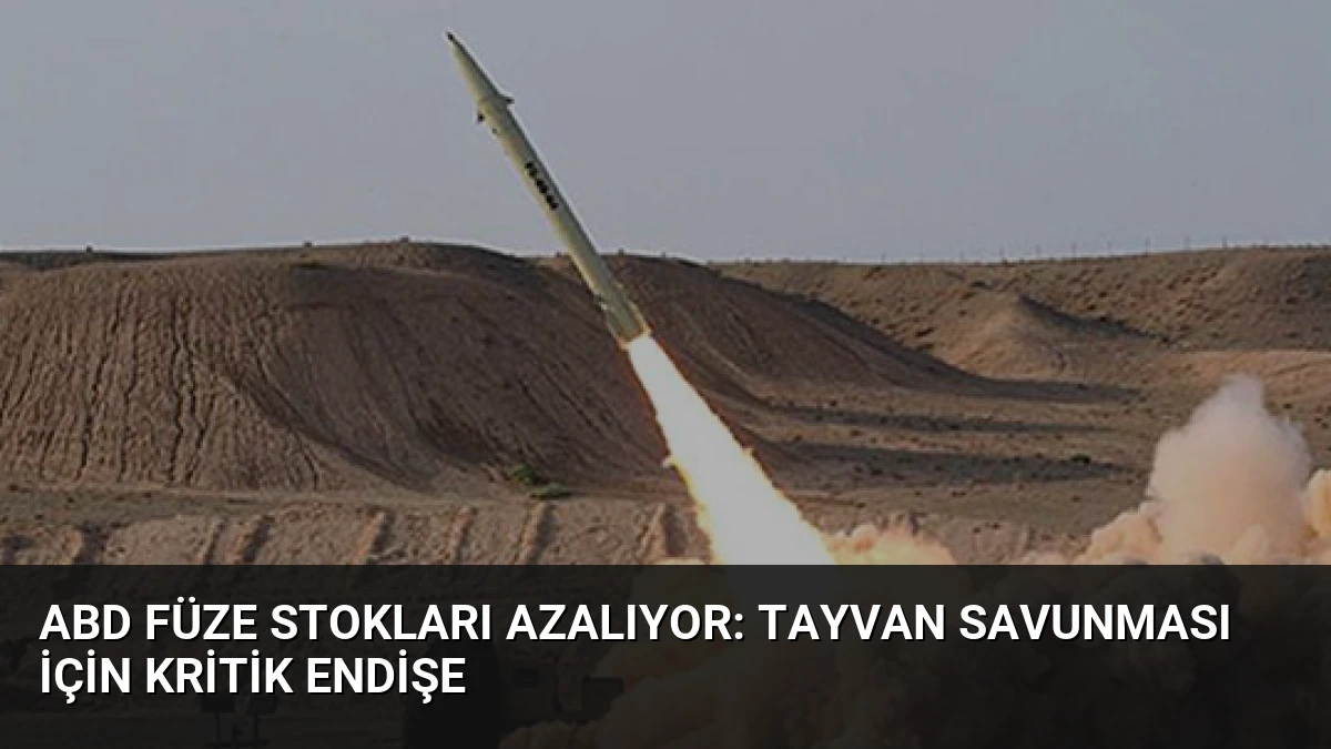 ABD Füze Stokları Azalıyor: Tayvan Savunması İçin Kritik Endişe