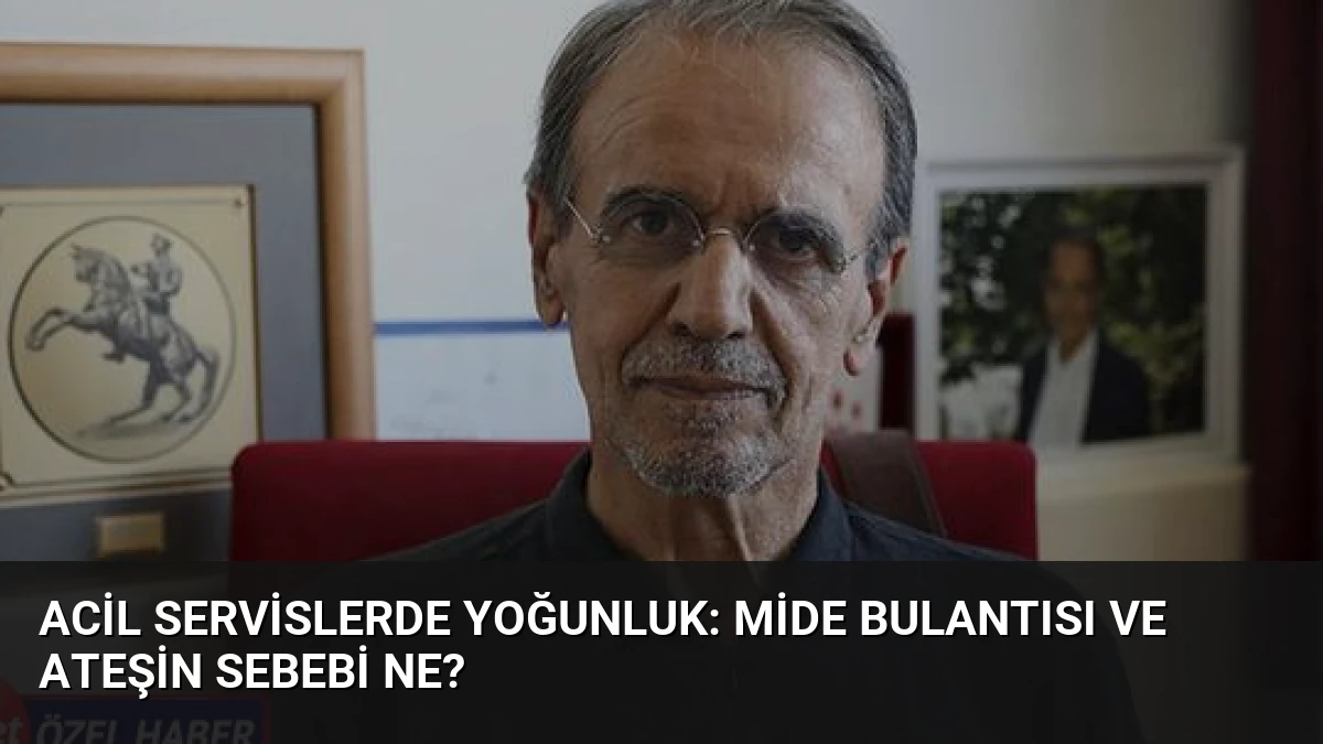 Acil Servislerde Yoğunluk: Mide Bulantısı ve Ateşin Sebebi Ne?