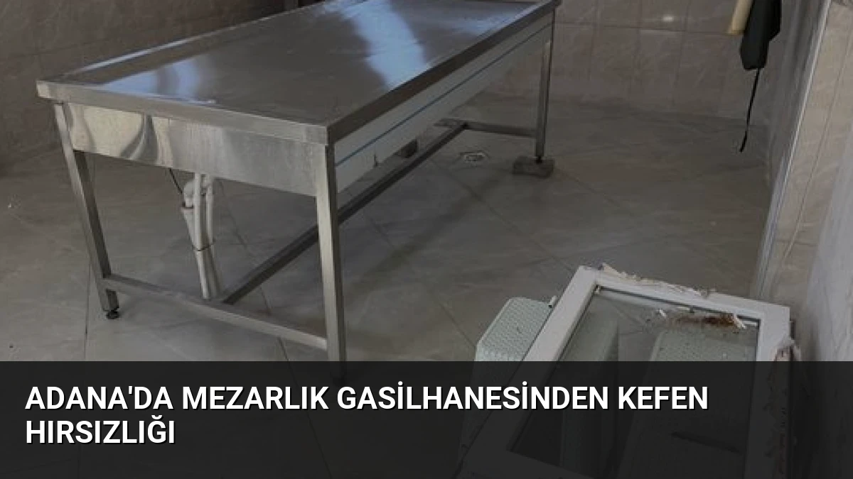 Adana’da Mezarlık Gasilhanesinden Kefen Hırsızlığı