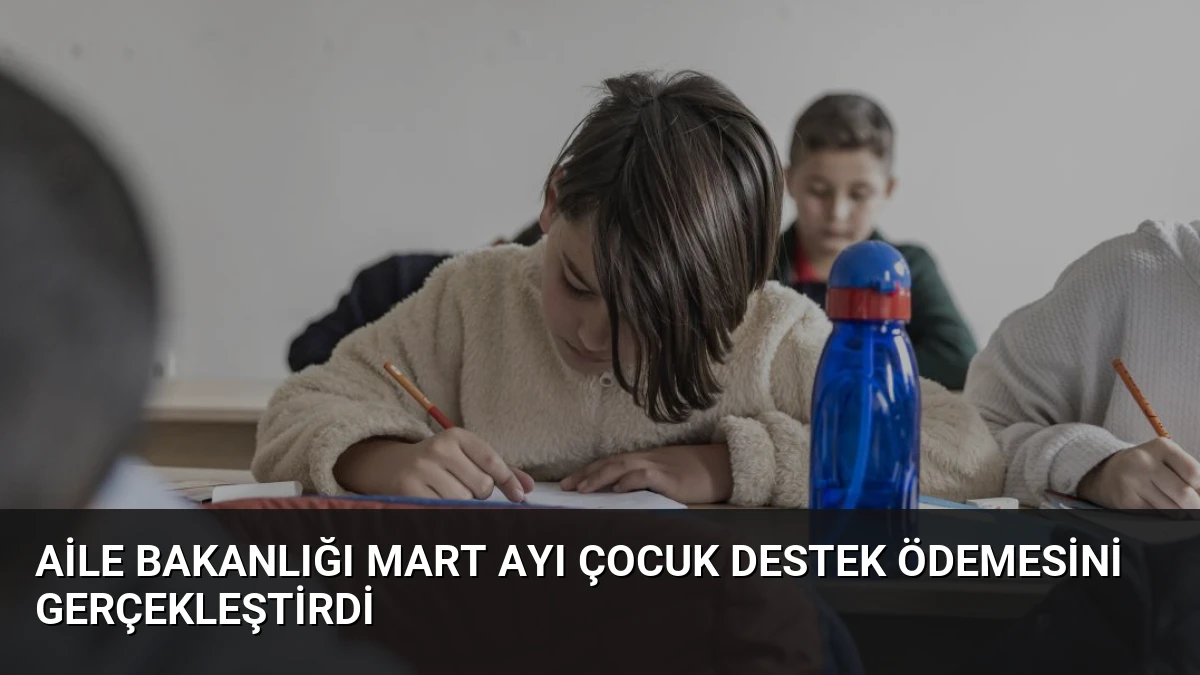 Aile Bakanlığı Mart Ayı Çocuk Destek Ödemesini Gerçekleştirdi