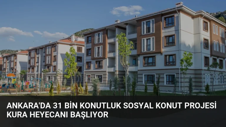 Ankara’da 31 Bin Konutluk Sosyal Konut Projesi Kura Heyecanı Başlıyor
