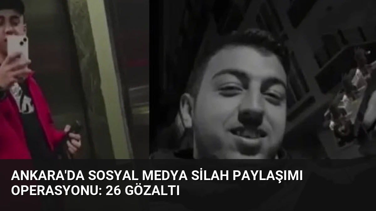 Ankara’da Sosyal Medya Silah Paylaşımı Operasyonu: 26 Gözaltı