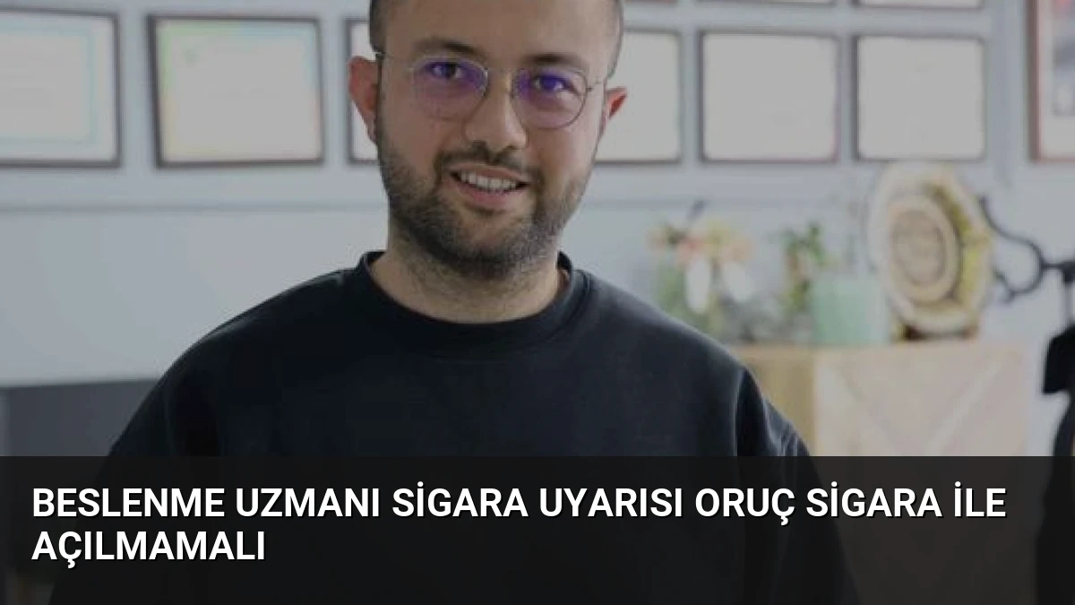 Beslenme Uzmanı Sigara Uyarısı Oruç Sigara ile Açılmamalı