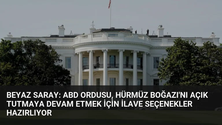 Beyaz Saray: ABD ordusu, Hürmüz Boğazı’nı açık tutmaya devam etmek için ilave seçenekler hazırlıyor