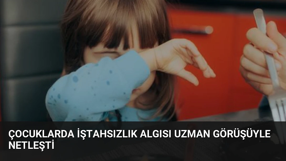 Çocuklarda İştahsızlık Algısı Uzman Görüşüyle Netleşti