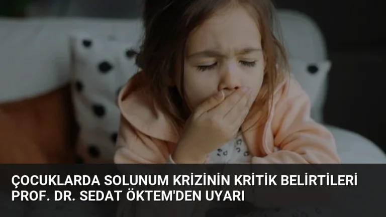 Çocuklarda Solunum Krizinin Kritik Belirtileri Prof. Dr. Sedat Öktem’den Uyarı