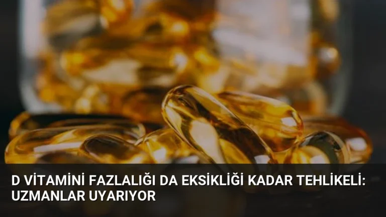 D Vitamini Fazlalığı da Eksikliği Kadar Tehlikeli: Uzmanlar Uyarıyor