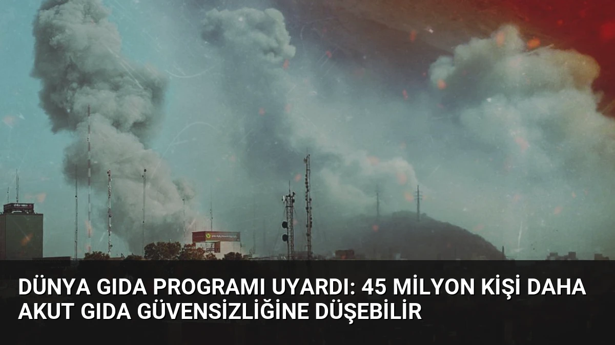 Dünya Gıda Programı Uyardı: 45 Milyon Kişi Daha Akut Gıda Güvensizliğine Düşebilir