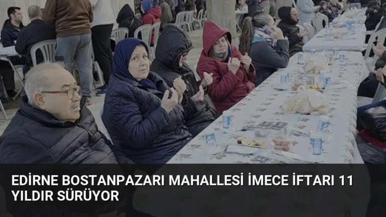Edirne Bostanpazarı Mahallesi İmece İftarı 11 Yıldır Sürüyor