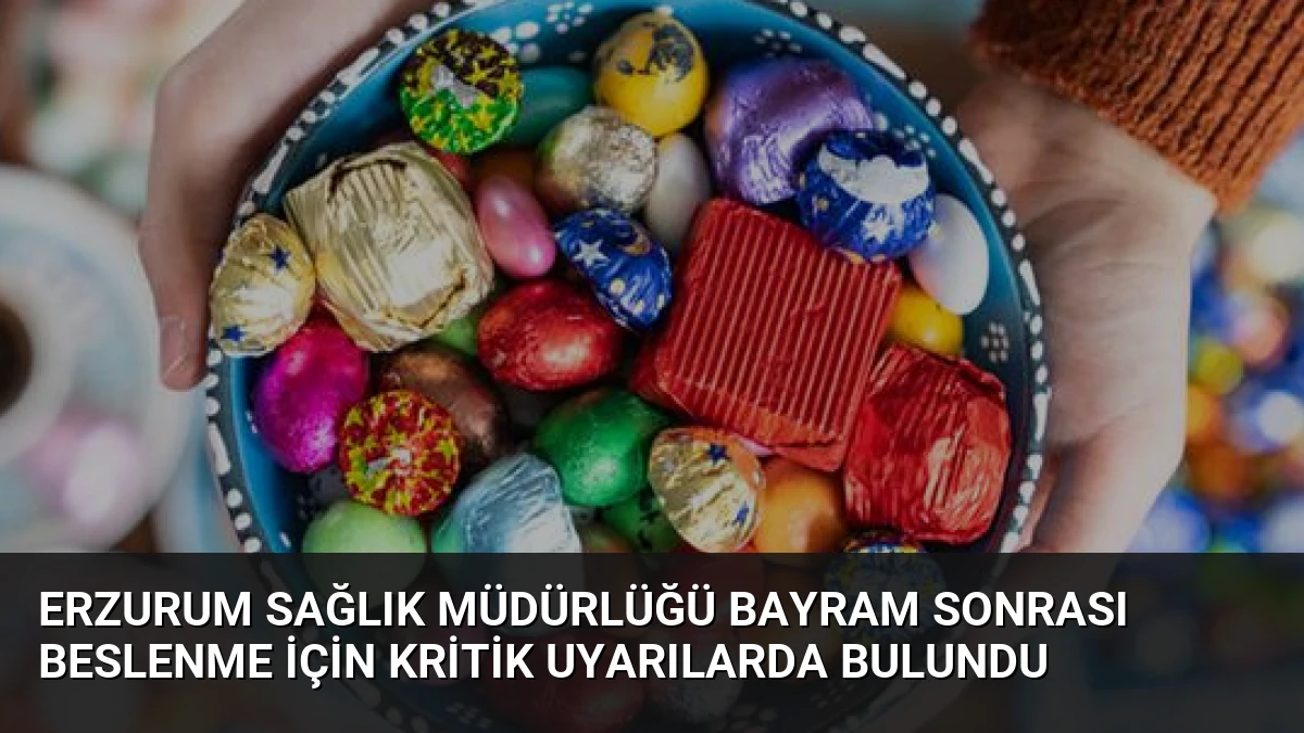 Erzurum Sağlık Müdürlüğü Bayram Sonrası Beslenme İçin Kritik Uyarılarda Bulundu