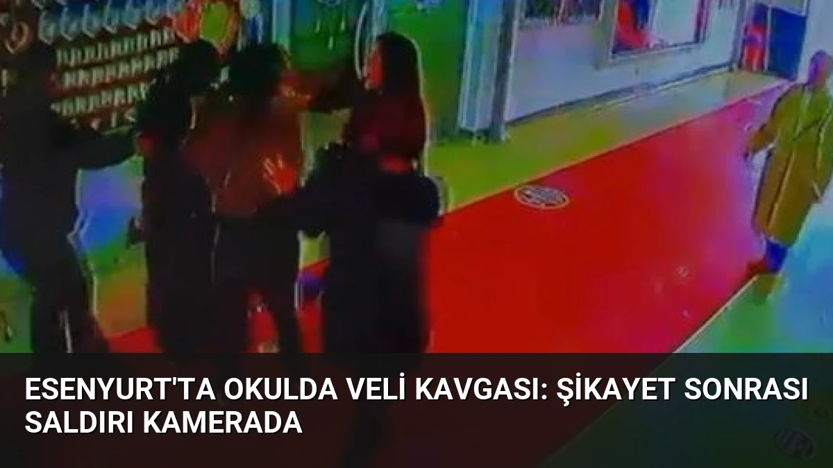 Esenyurt’ta Okulda Veli Kavgası: Şikayet Sonrası Saldırı Kamerada