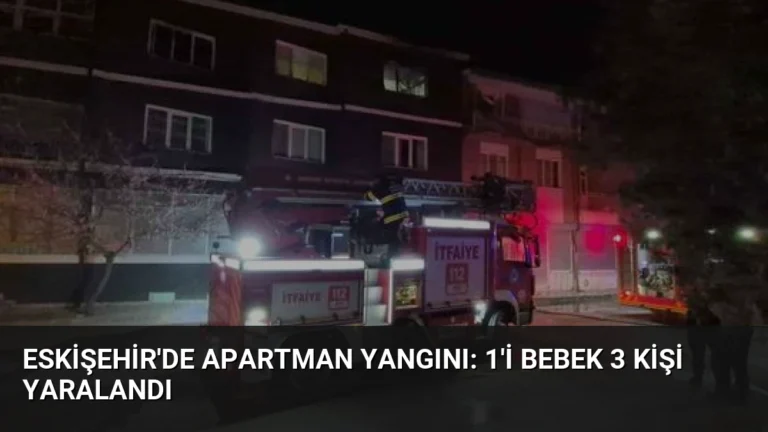 Eskişehir’de Apartman Yangını: 1’i Bebek 3 Kişi Yaralandı