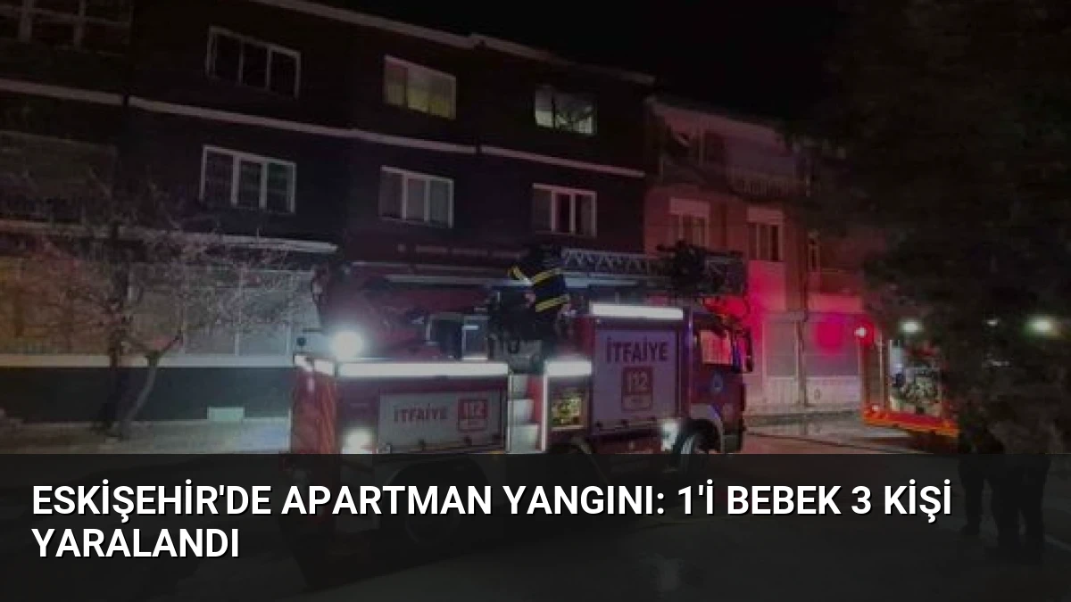 Eskişehir’de Apartman Yangını: 1’i Bebek 3 Kişi Yaralandı