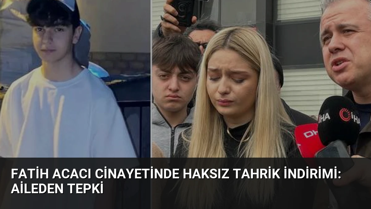 Fatih Acacı Cinayetinde Haksız Tahrik İndirimi: Aileden Tepki