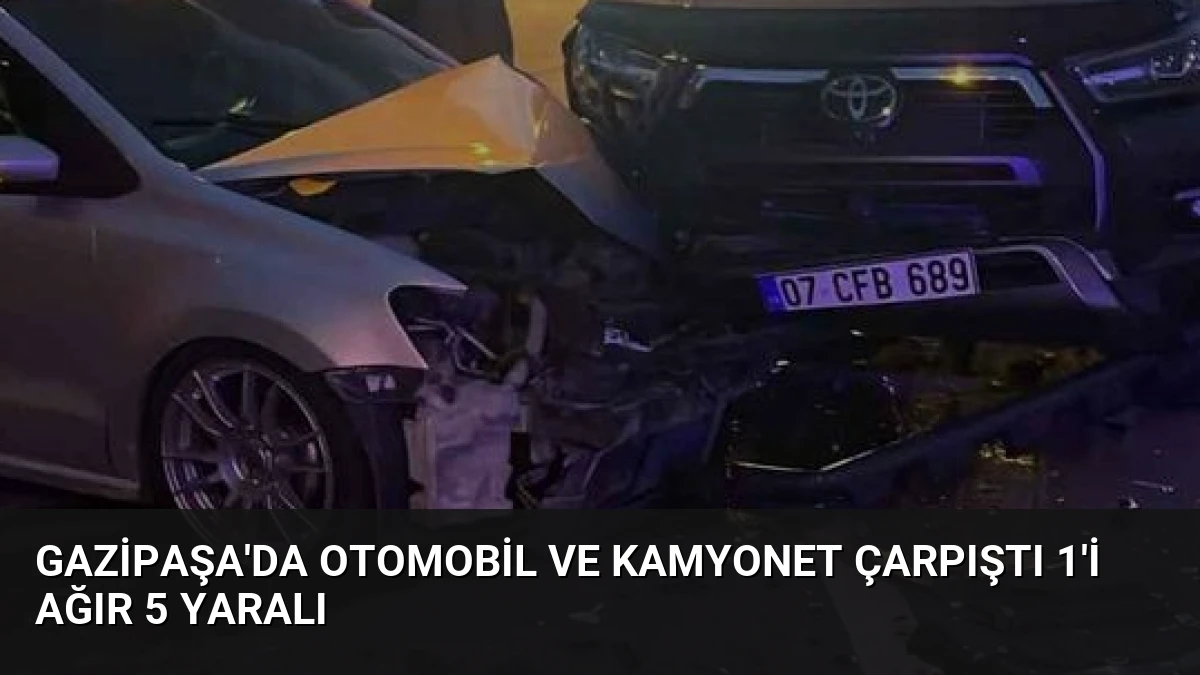 Gazipaşa’da Otomobil ve Kamyonet Çarpıştı 1’i Ağır 5 Yaralı