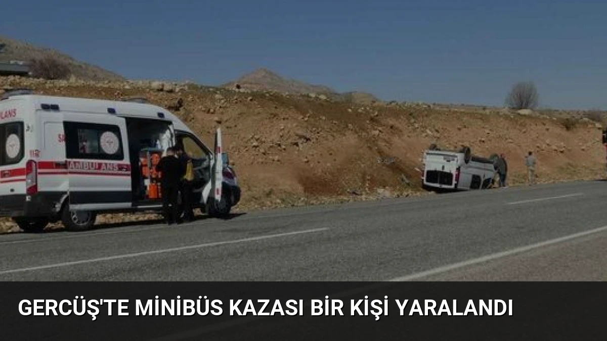 Gercüş’te Minibüs Kazası Bir Kişi Yaralandı