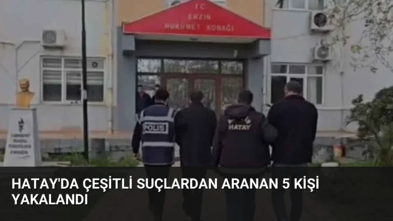 Hatay’da Çeşitli Suçlardan Aranan 5 Kişi Yakalandı